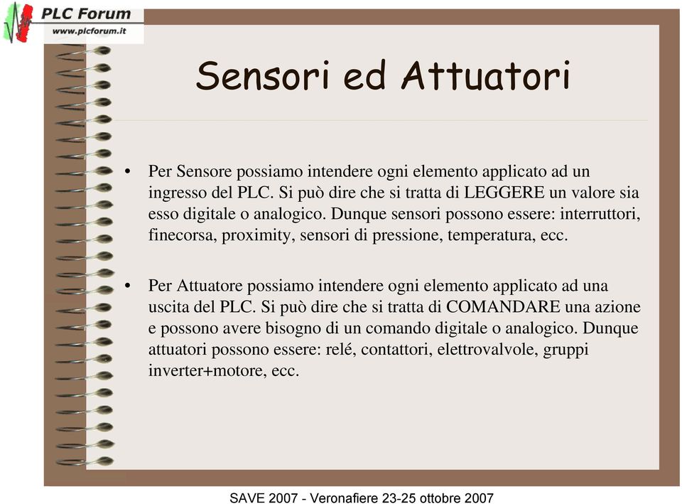 Dunque sensori possono essere: interruttori, finecorsa, proximity, sensori di pressione, temperatura, ecc.