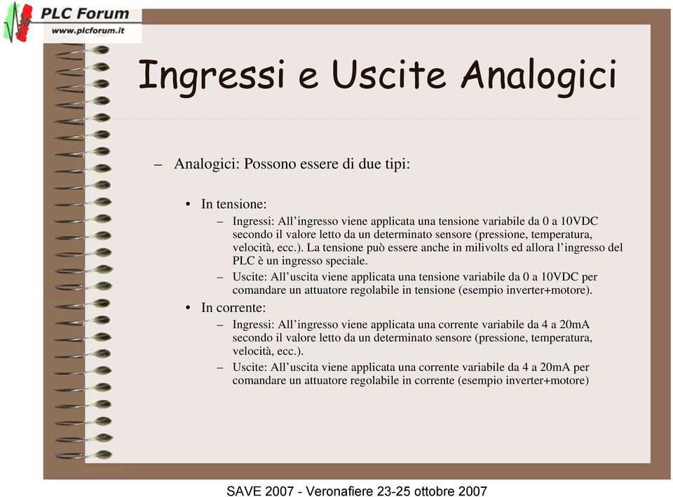 Uscite: All uscita viene applicata una tensione variabile da 0 a 10VDC per comandare un attuatore regolabile in tensione (esempio inverter+motore).