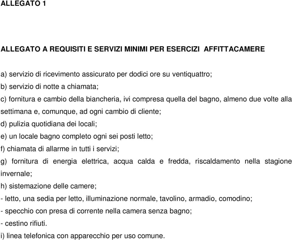 sei posti letto; f) chiamata di allarme in tutti i servizi; g) fornitura di energia elettrica, acqua calda e fredda, riscaldamento nella stagione invernale; h) sistemazione delle camere; - letto,