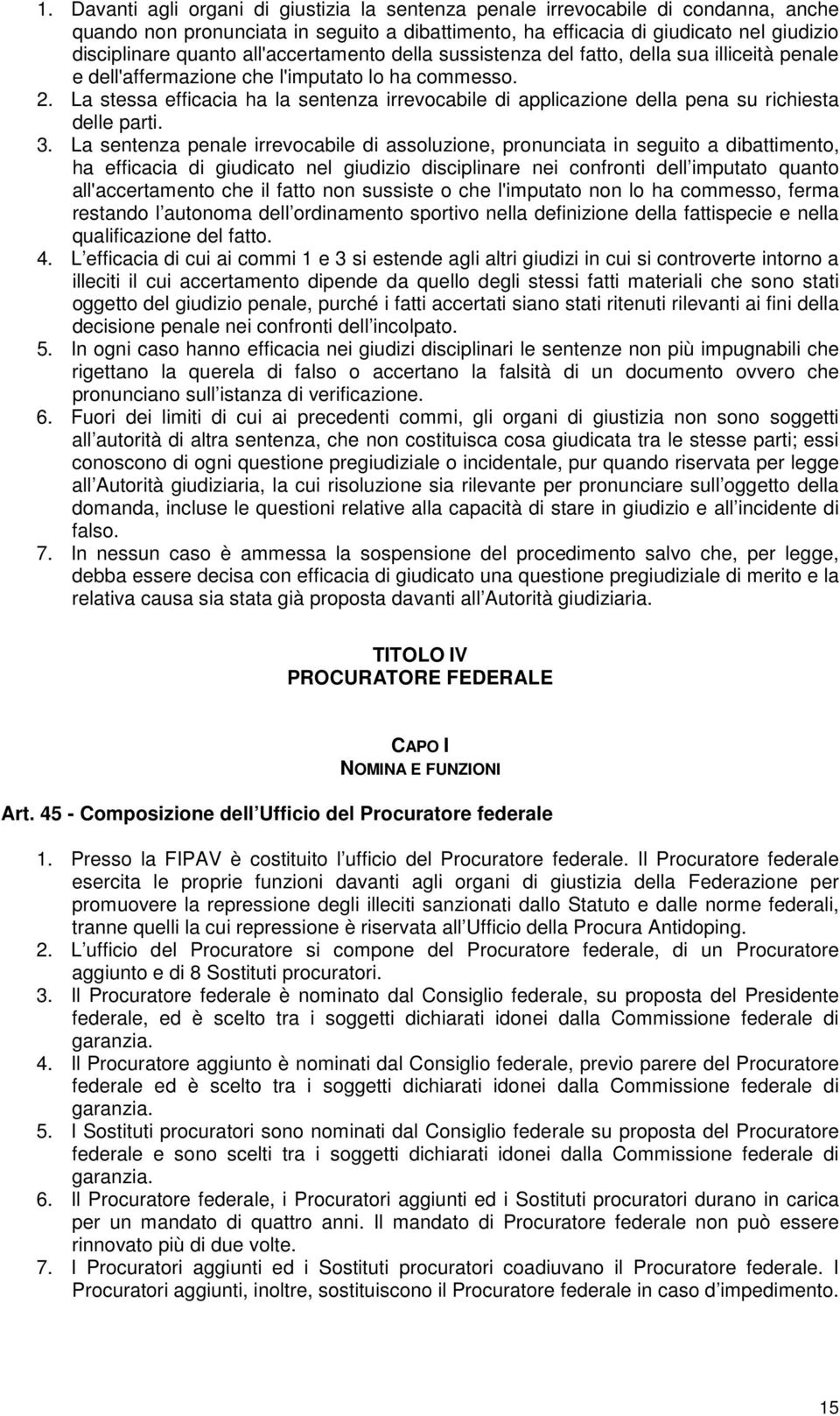 La stessa efficacia ha la sentenza irrevocabile di applicazione della pena su richiesta delle parti. 3.