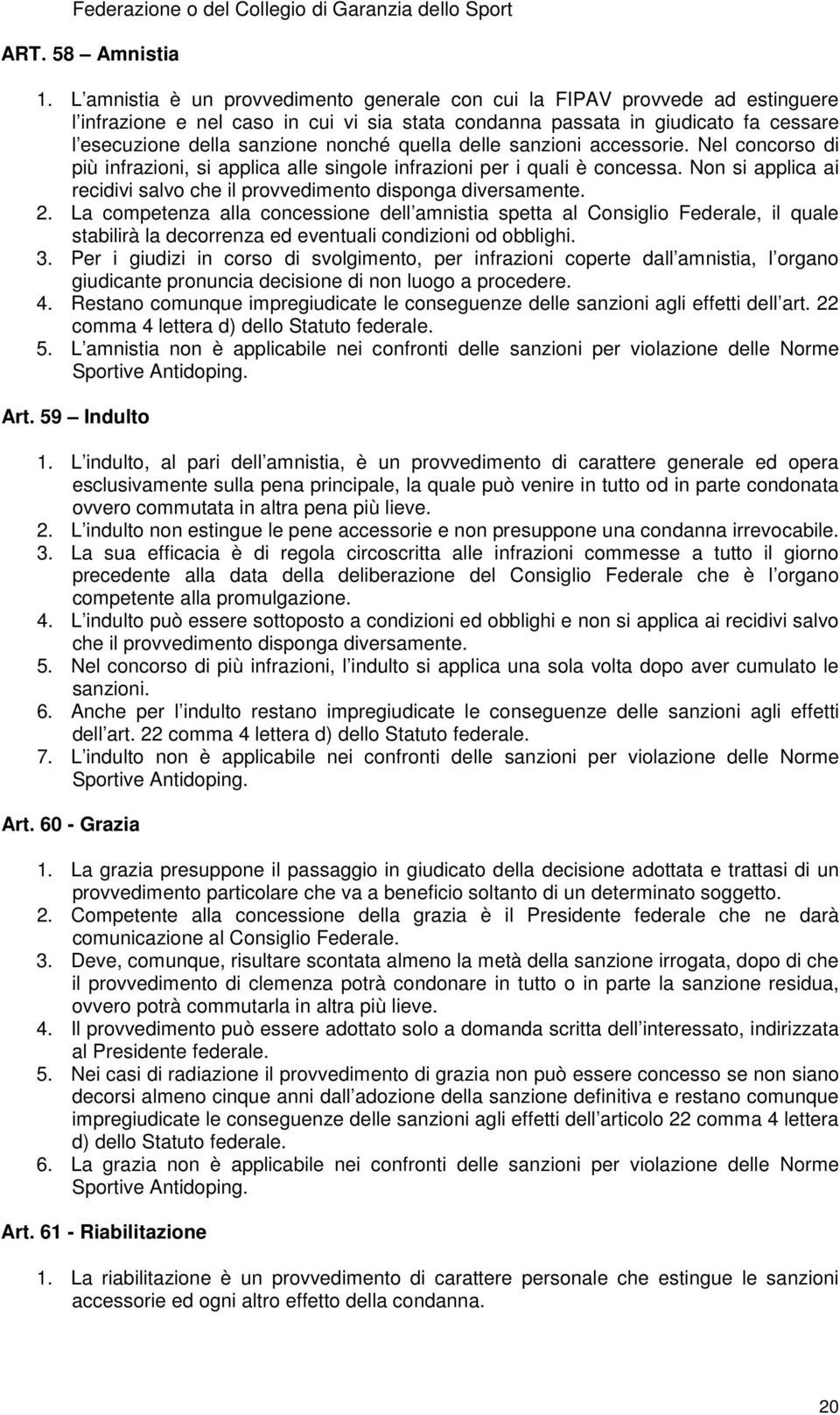 quella delle sanzioni accessorie. Nel concorso di più infrazioni, si applica alle singole infrazioni per i quali è concessa.