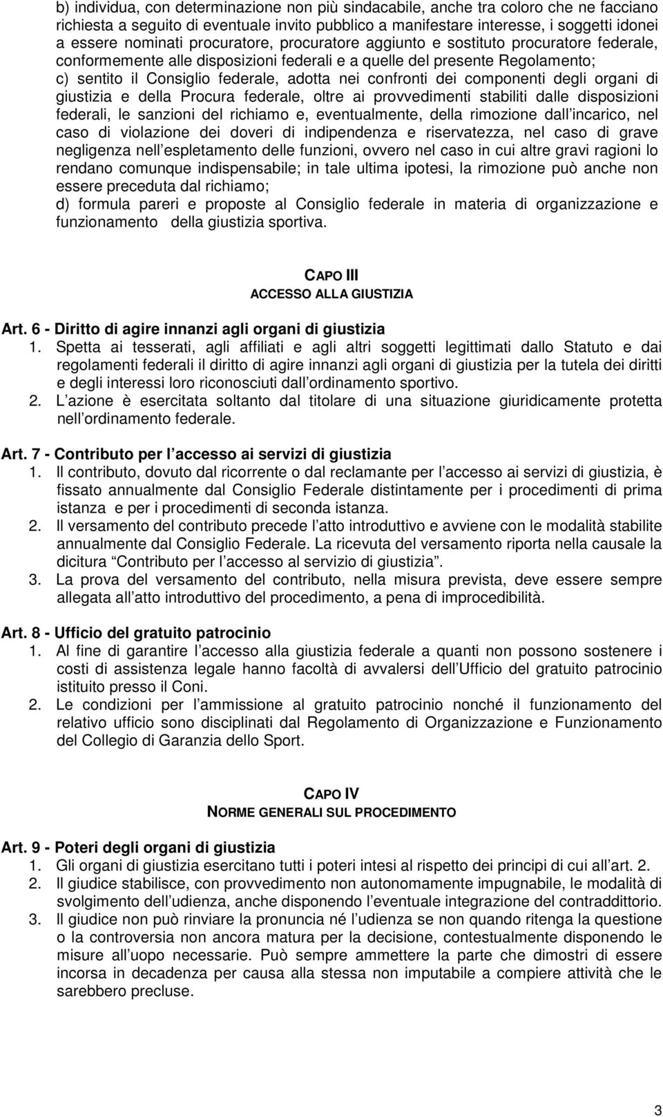 confronti dei componenti degli organi di giustizia e della Procura federale, oltre ai provvedimenti stabiliti dalle disposizioni federali, le sanzioni del richiamo e, eventualmente, della rimozione