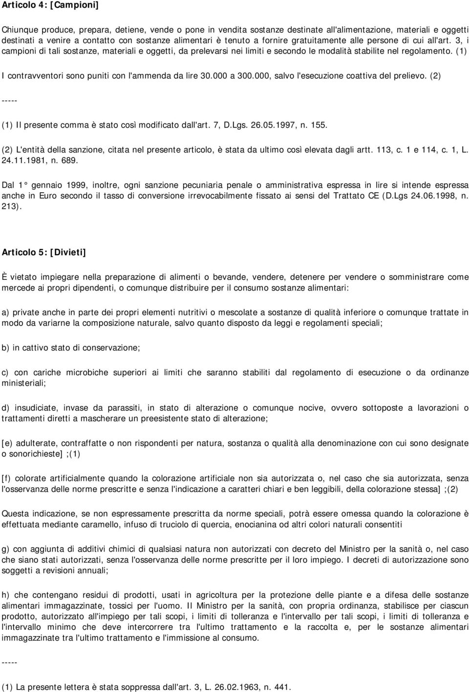 (1) I contravventori sono puniti con l'ammenda da lire 30.000 a 300.000, salvo l'esecuzione coattiva del prelievo. (2) (1) Il presente comma è stato così modificato dall'art. 7, D.Lgs. 26.05.1997, n.