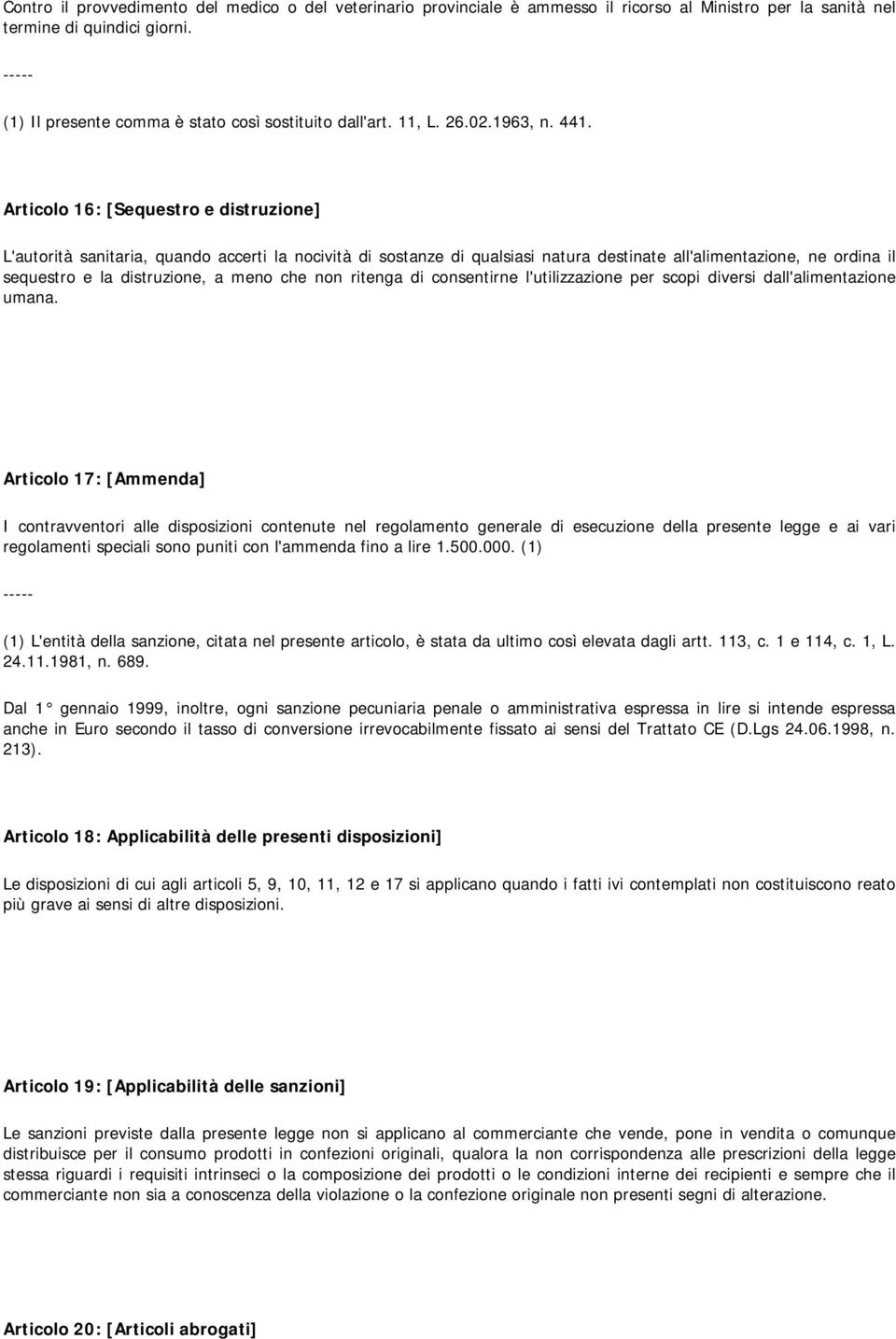 Articolo 16: [Sequestro e distruzione] L'autorità sanitaria, quando accerti la nocività di sostanze di qualsiasi natura destinate all'alimentazione, ne ordina il sequestro e la distruzione, a meno