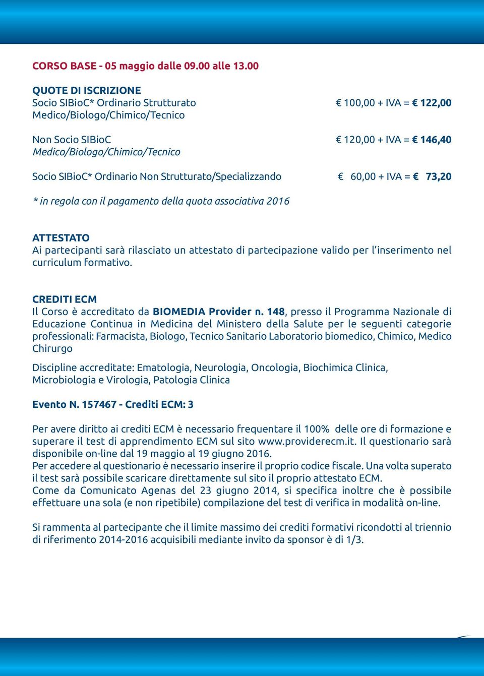 Ordinario Non Strutturato/Specializzando 60,00 + IVA = 73,20 * in regola con il pagamento della quota associativa 2016 ATTESTATO Ai partecipanti sarà rilasciato un attestato di partecipazione valido