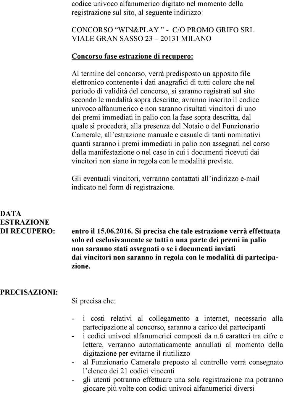 tutti coloro che nel periodo di validità del concorso, si saranno registrati sul sito secondo le modalità sopra descritte, avranno inserito il codice univoco alfanumerico e non saranno risultati