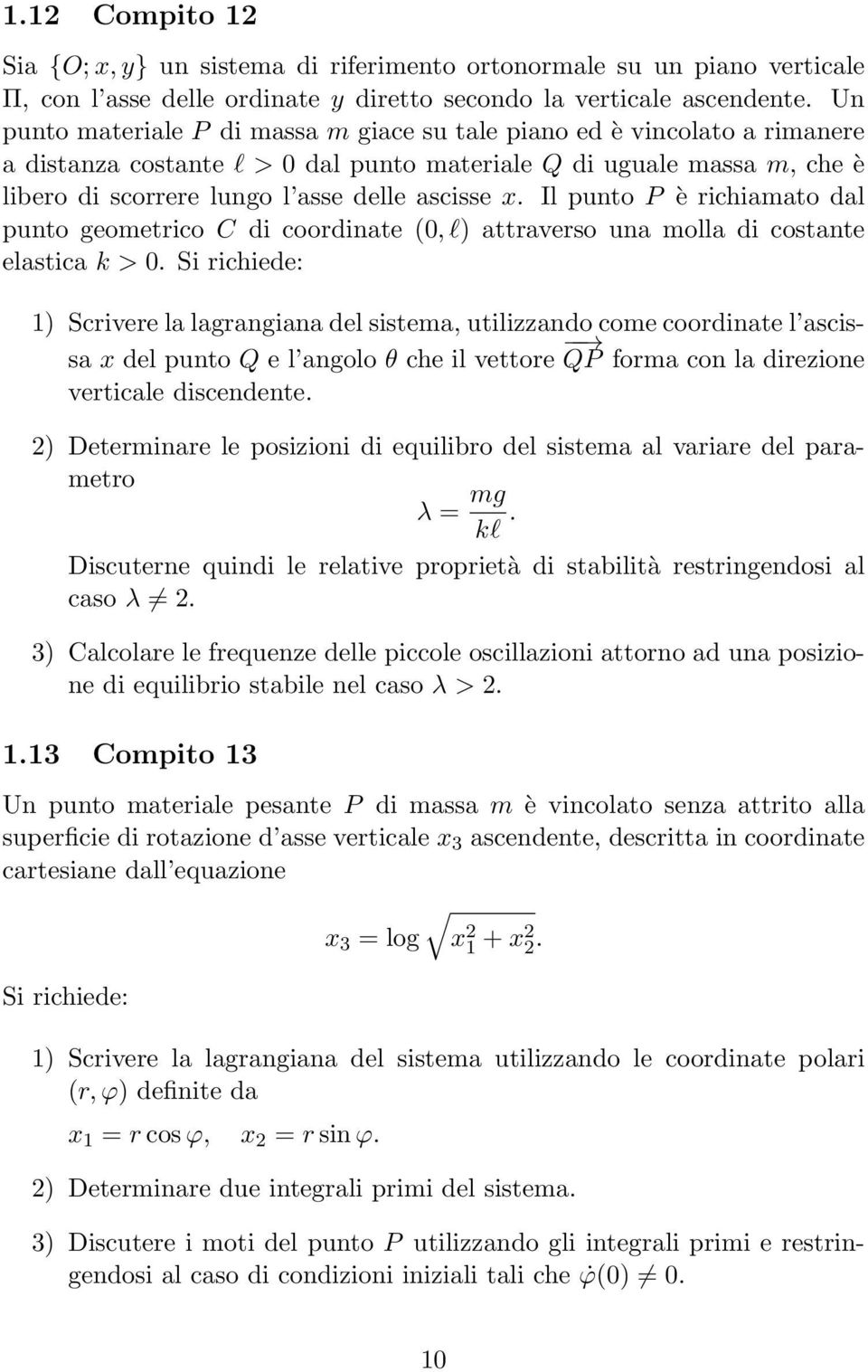 geometrico C di coordinate 0, l attraverso una molla di costante elastica k > 0 Si richiede: 1 Scrivere la lagrangiana del sistema, utilizzando come coordinate l ascissa x del punto Q e l angolo θ