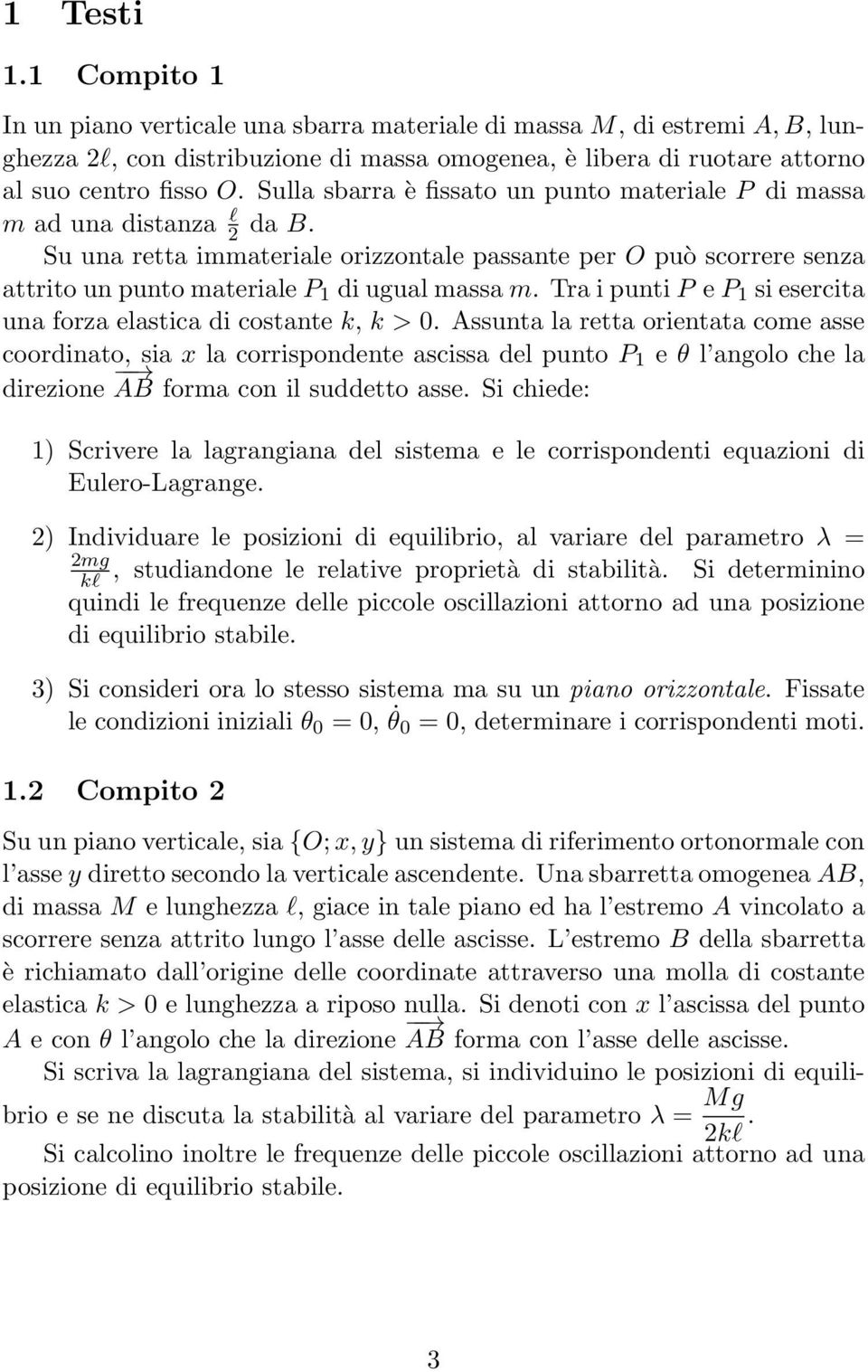 punti P e P 1 si esercita una forza elastica di costante k, k > 0 Assunta la retta orientata come asse coordinato, sia x la corrispondente ascissa del punto P 1 e θ l angolo che la direzione AB forma