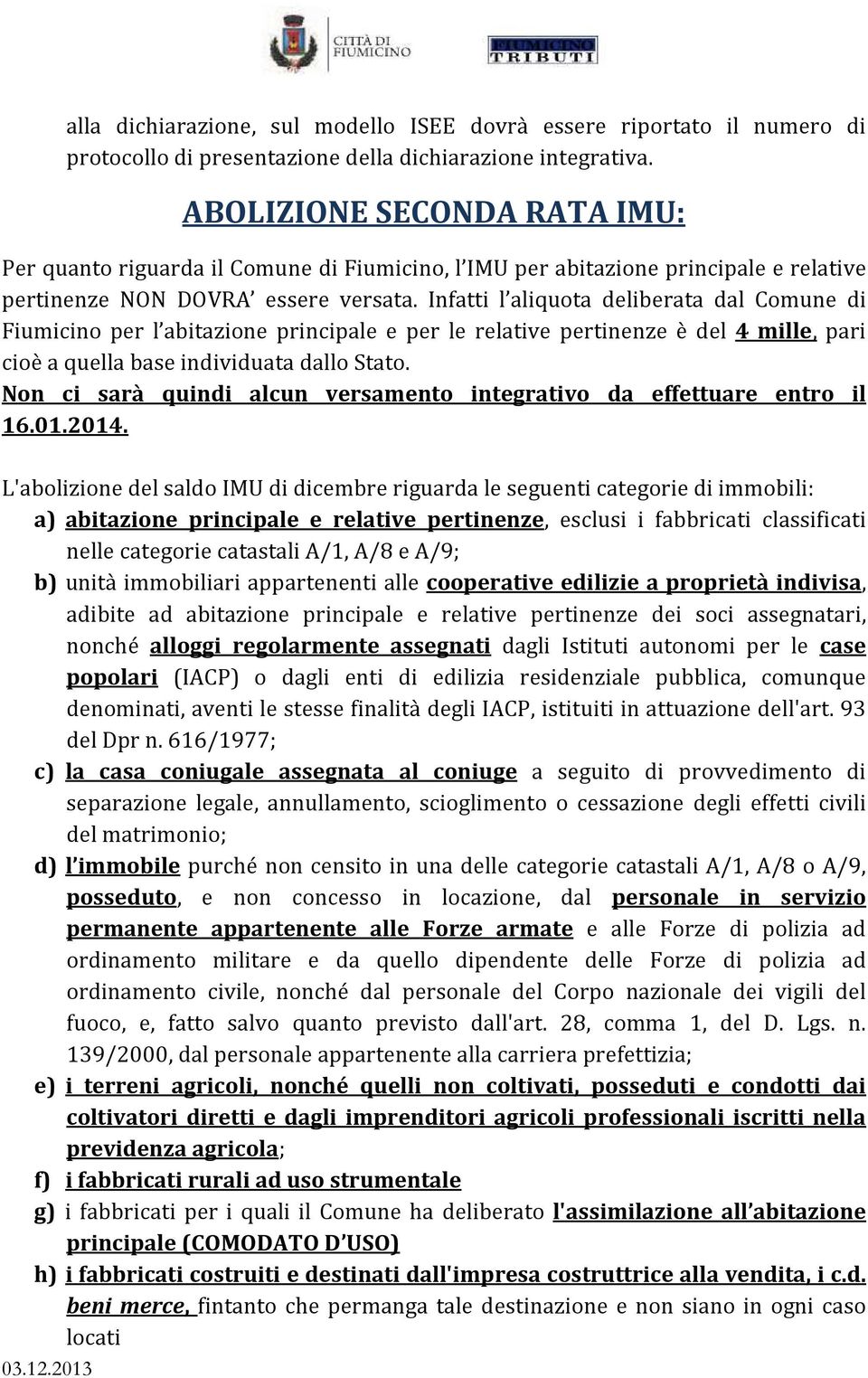 Infatti l aliquota deliberata dal Comune di Fiumicino per l abitazione principale e per le relative pertinenze è del 4 mille, pari cioè a quella base individuata dallo Stato.