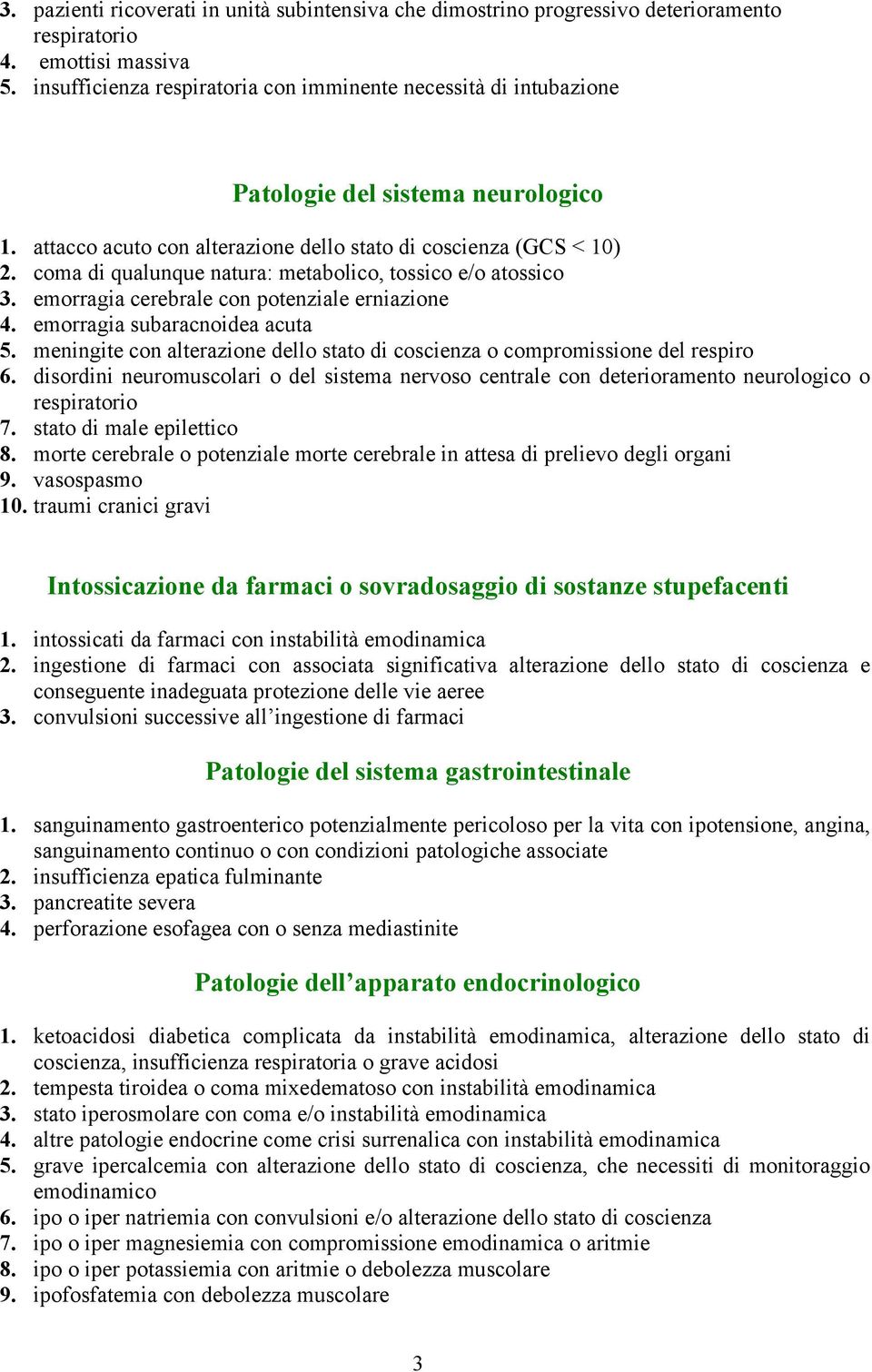 coma di qualunque natura: metabolico, tossico e/o atossico 3. emorragia cerebrale con potenziale erniazione 4. emorragia subaracnoidea acuta 5.