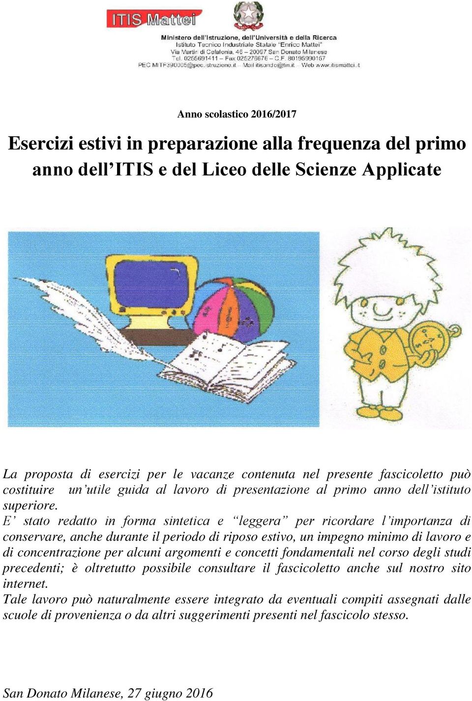 E stato redatto in forma sintetica e leggera per ricordare l importanza di conservare, anche durante il periodo di riposo estivo, un impegno minimo di lavoro e di concentrazione per alcuni argomenti