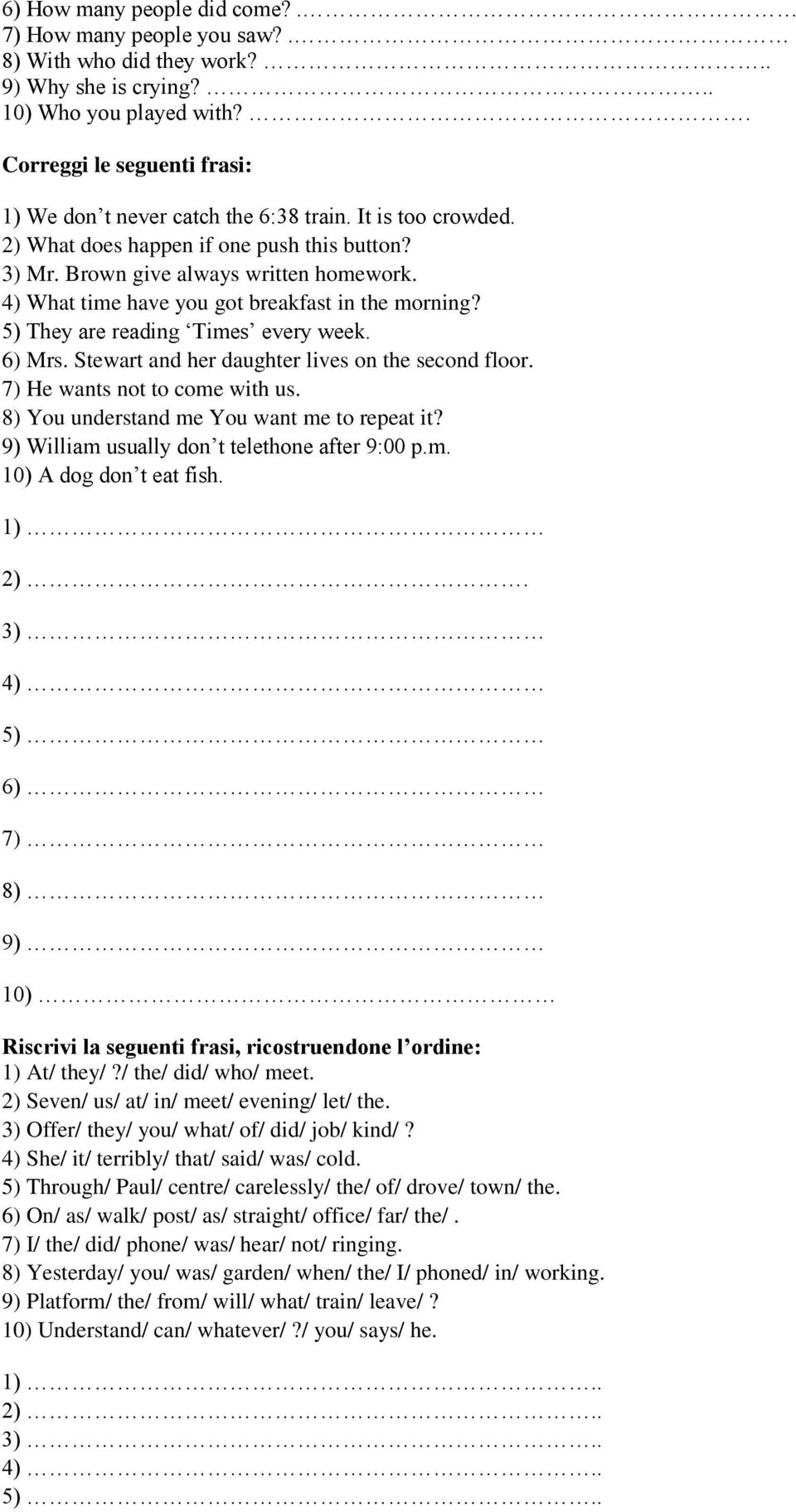 4) What time have you got breakfast in the morning? 5) They are reading Times every week. 6) Mrs. Stewart and her daughter lives on the second floor. 7) He wants not to come with us.