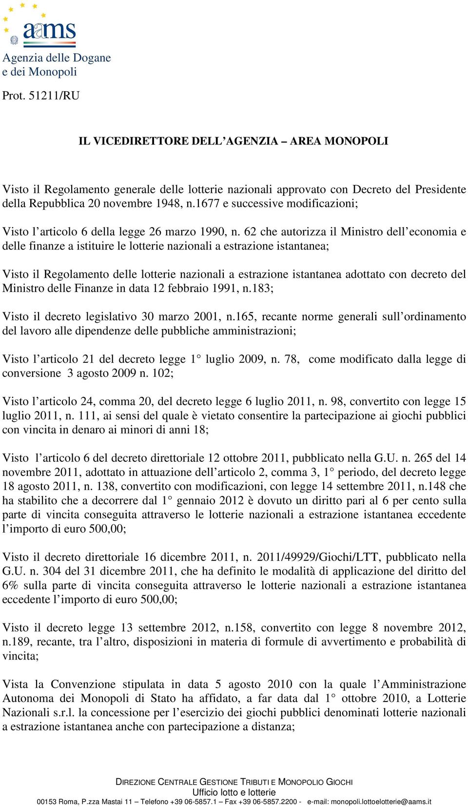 62 che autorizza il Ministro dell economia e delle finanze a istituire le lotterie nazionali a estrazione istantanea; Visto il Regolamento delle lotterie nazionali a estrazione istantanea adottato