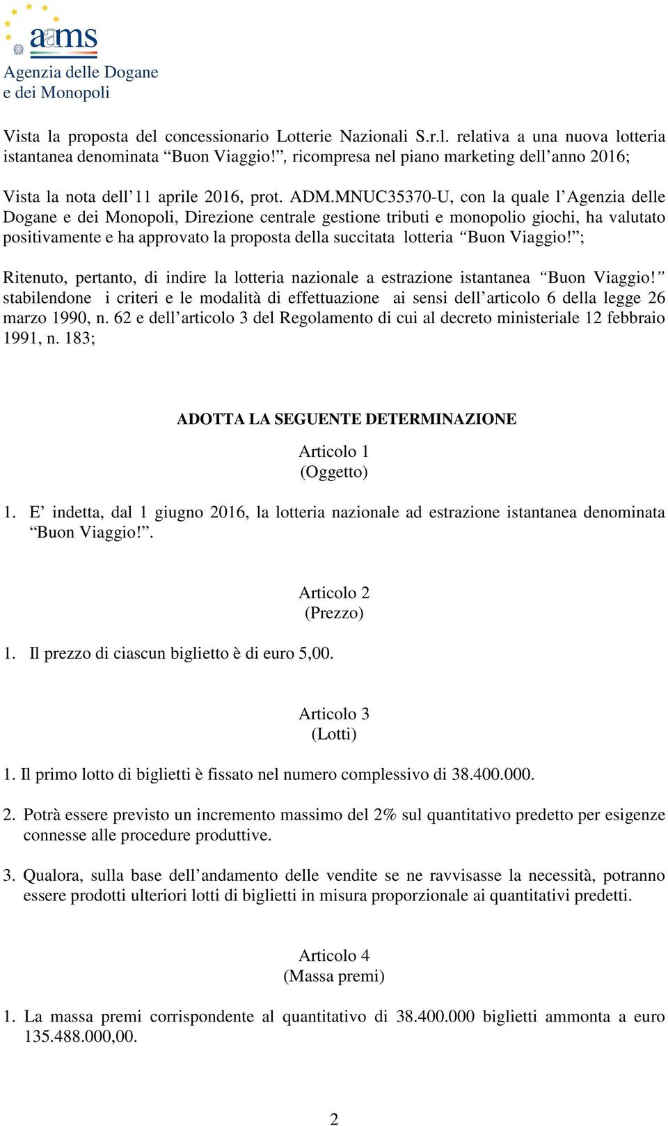 MNUC35370-U, con la quale l Agenzia delle Dogane, Direzione centrale gestione tributi e monopolio giochi, ha valutato positivamente e ha approvato la proposta della succitata lotteria Buon Viaggio!