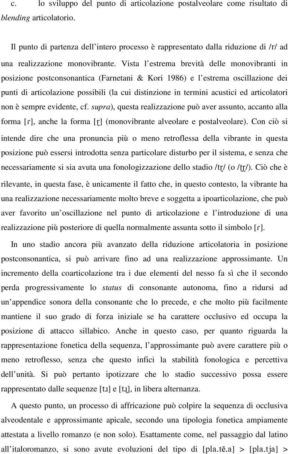 Vista l estrema brevità delle monovibranti in posizione postconsonantica (Farnetani & Kori 1986) e l estrema oscillazione dei punti di articolazione possibili (la cui distinzione in termini acustici