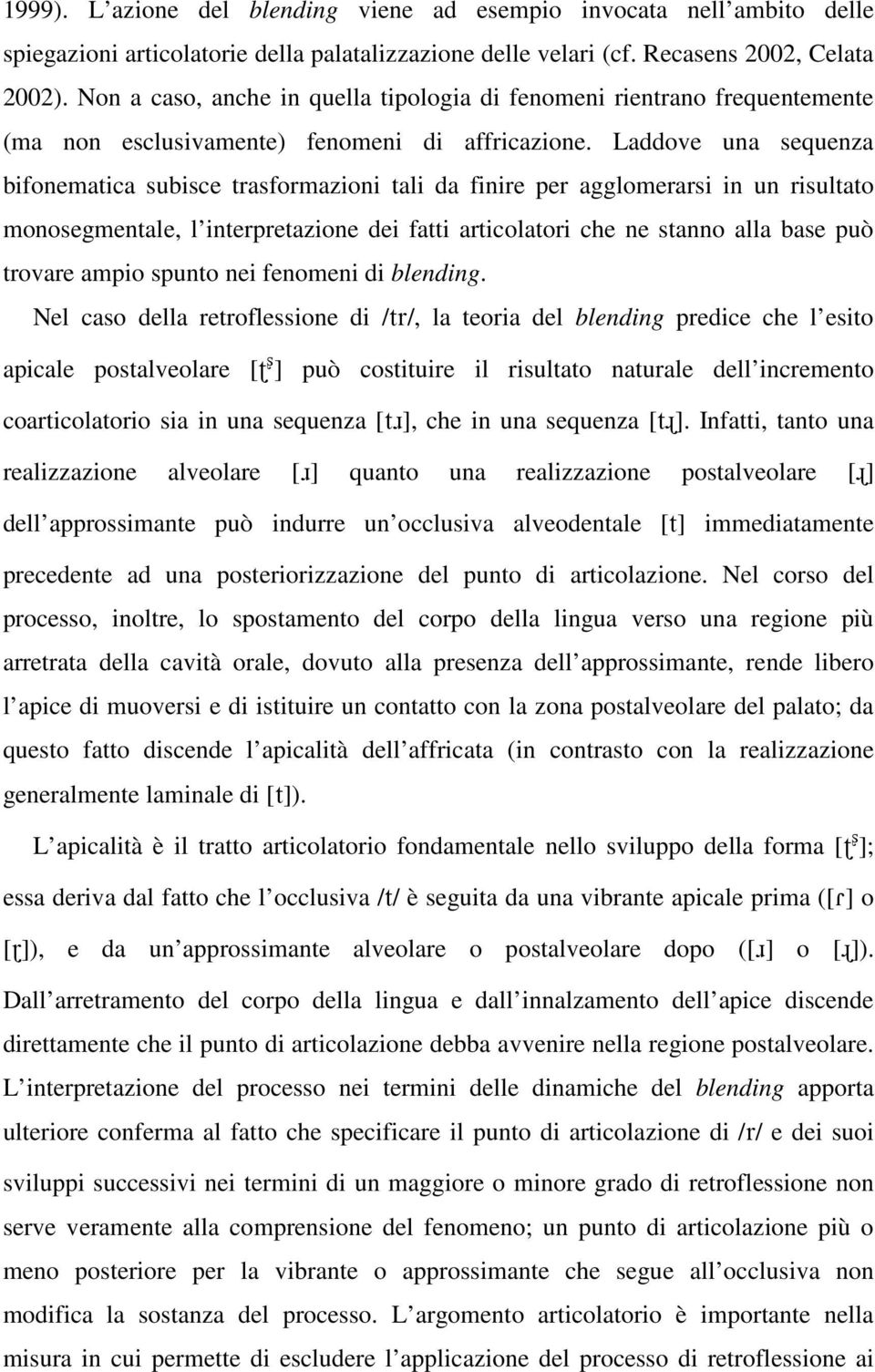 Laddove una sequenza bifonematica subisce trasformazioni tali da finire per agglomerarsi in un risultato monosegmentale, l interpretazione dei fatti articolatori che ne stanno alla base può trovare