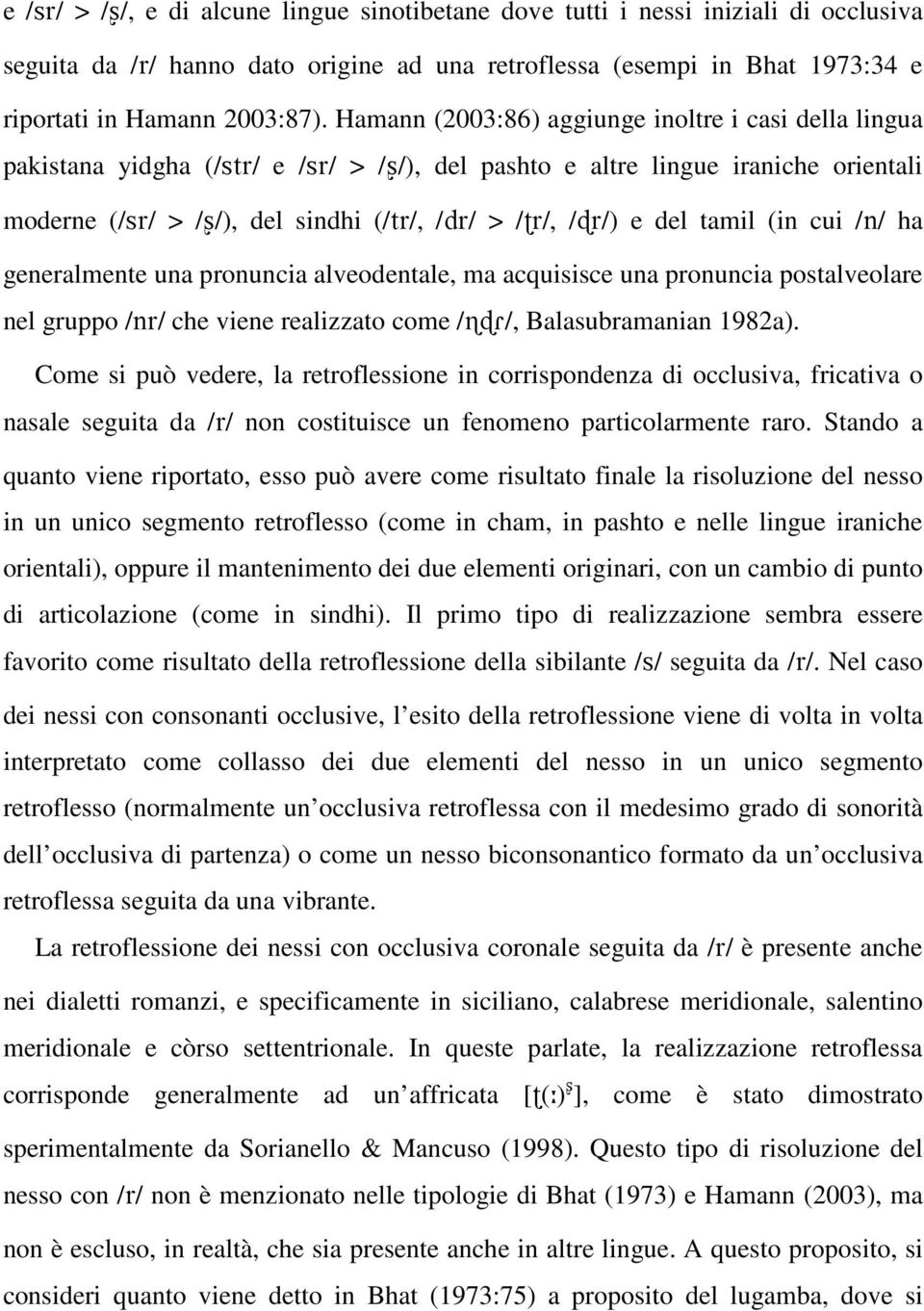 del tamil (in cui /n/ ha generalmente una pronuncia alveodentale, ma acquisisce una pronuncia postalveolare nel gruppo /nr/ che viene realizzato come / ÍR/, Balasubramanian 1982a).