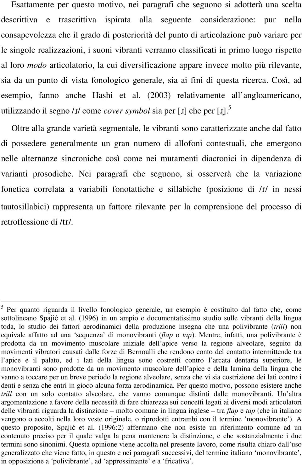 molto più rilevante, sia da un punto di vista fonologico generale, sia ai fini di questa ricerca. Così, ad esempio, fanno anche Hashi et al.