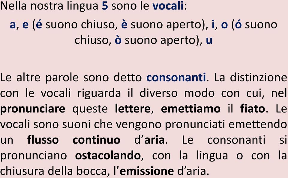 La distinzione con le vocali riguarda il diverso modo con cui, nel pronunciare queste lettere, emettiamo il fiato.