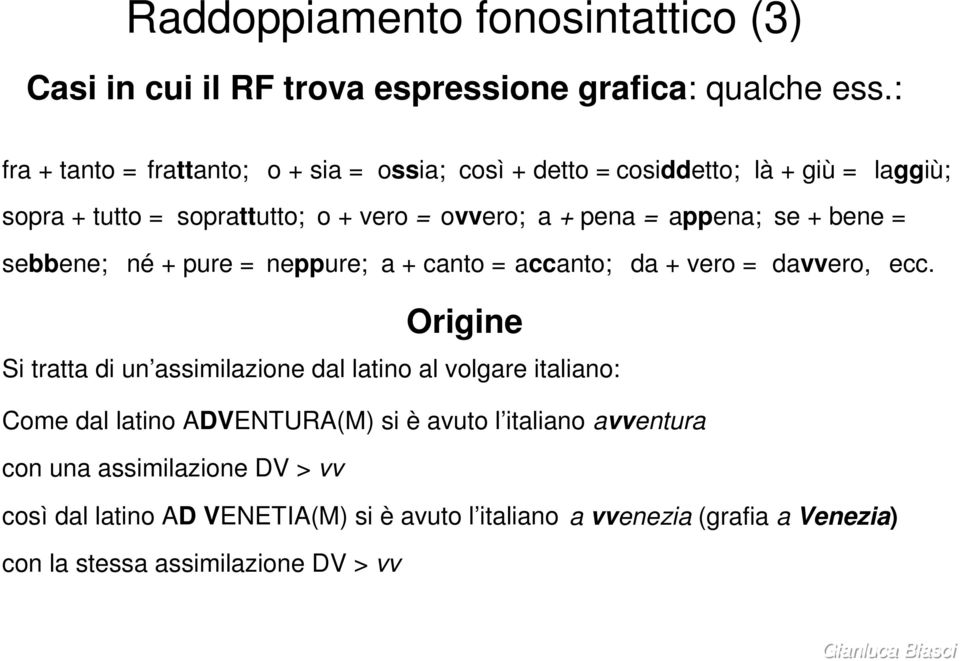 appena; se + bene = sebbene; né + pure = neppure; a + canto = accanto; da + vero = davvero, ecc.