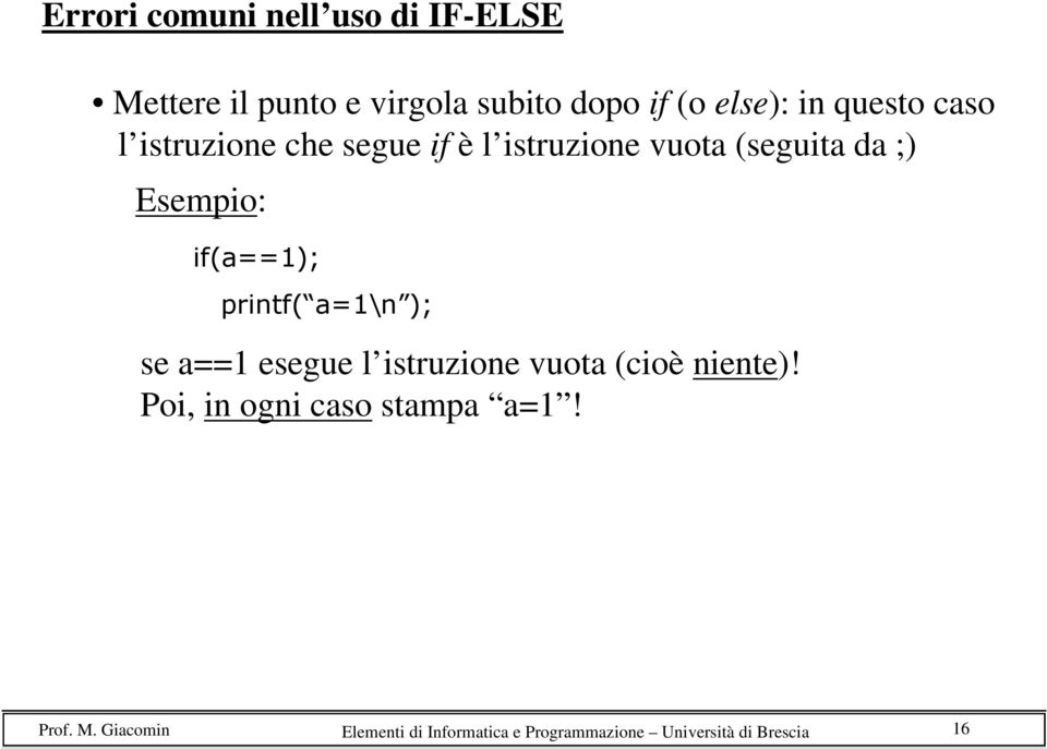 if(a==1); printf( a=1\n ); se a==1 esegue l istruzione vuota (cioè niente)!