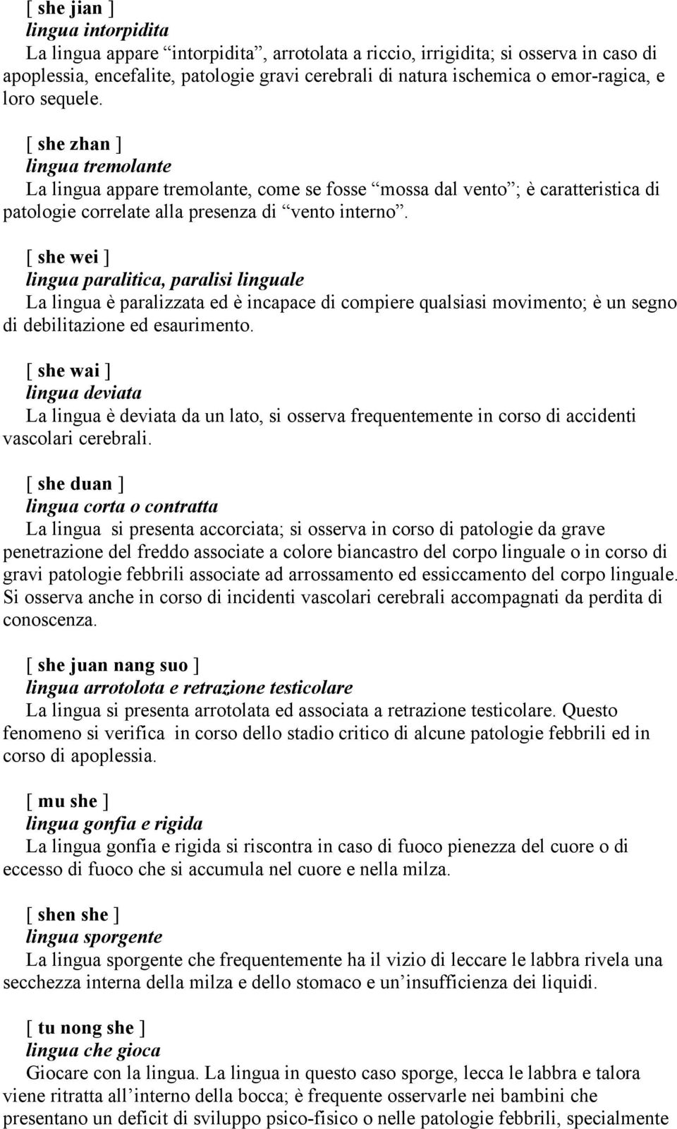 [ she wei ] lingua paralitica, paralisi linguale La lingua è paralizzata ed è incapace di compiere qualsiasi movimento; è un segno di debilitazione ed esaurimento.