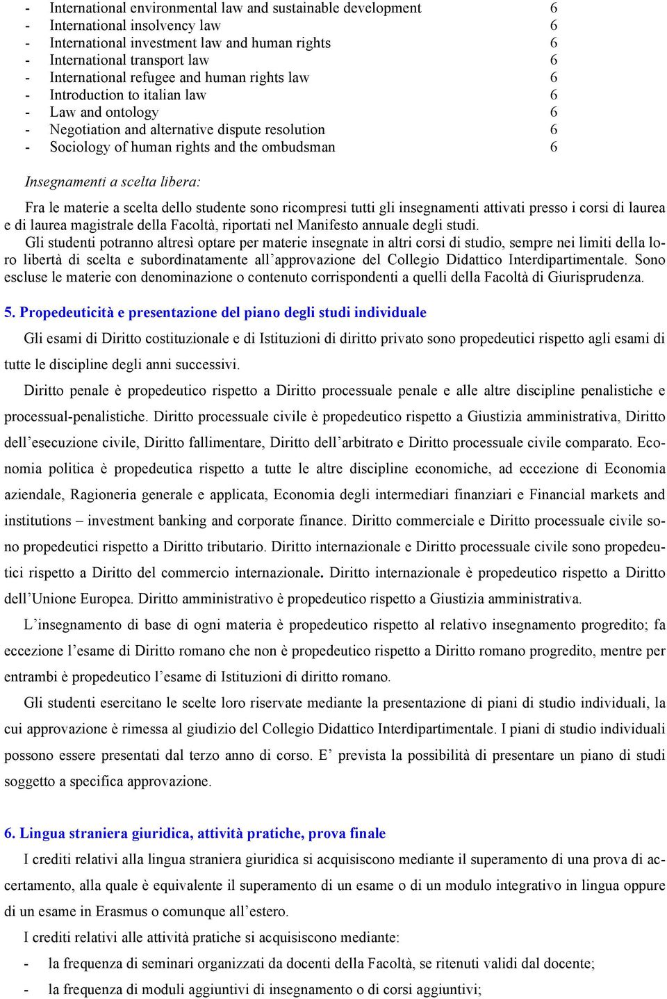 scelta libera: Fra le materie a scelta dello studente sono ricompresi tutti gli insegnamenti attivati presso i corsi di laurea e di laurea magistrale della Facoltà, riportati nel Manifesto annuale