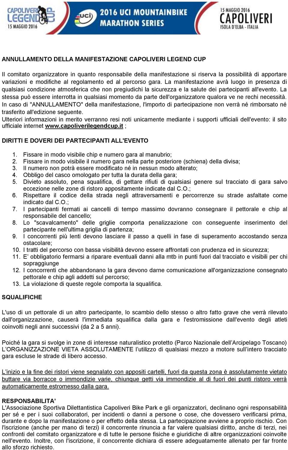 La stessa può essere interrotta in qualsiasi momento da parte dell'organizzatore qualora ve ne rechi necessità.