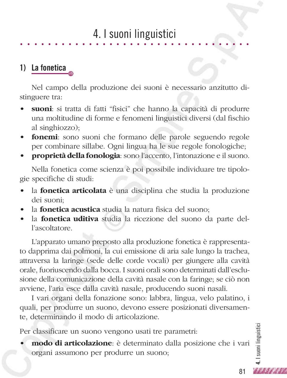 Ogni lingua ha le sue regole fonologiche; proprietà della fonologia: sono l accento, l intonazione e il suono.