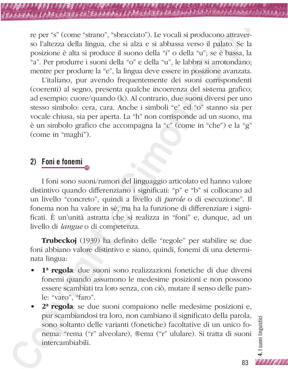 Per produrre i suoni della o e della u, le labbra si arrotondano; mentre per produrre la e, la lingua deve essere in posizione avanzata.