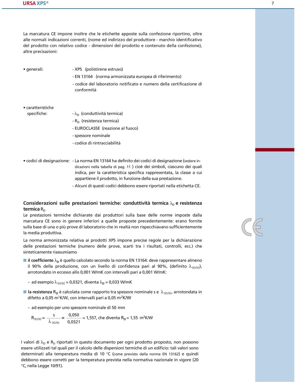 notificato e nuero della certificazione di conforità caratteristiche specifiche: λ D (conduttività terica) R D (resistenza terica) UROCLASS (reazione al fuoco) spessore noinale codice di