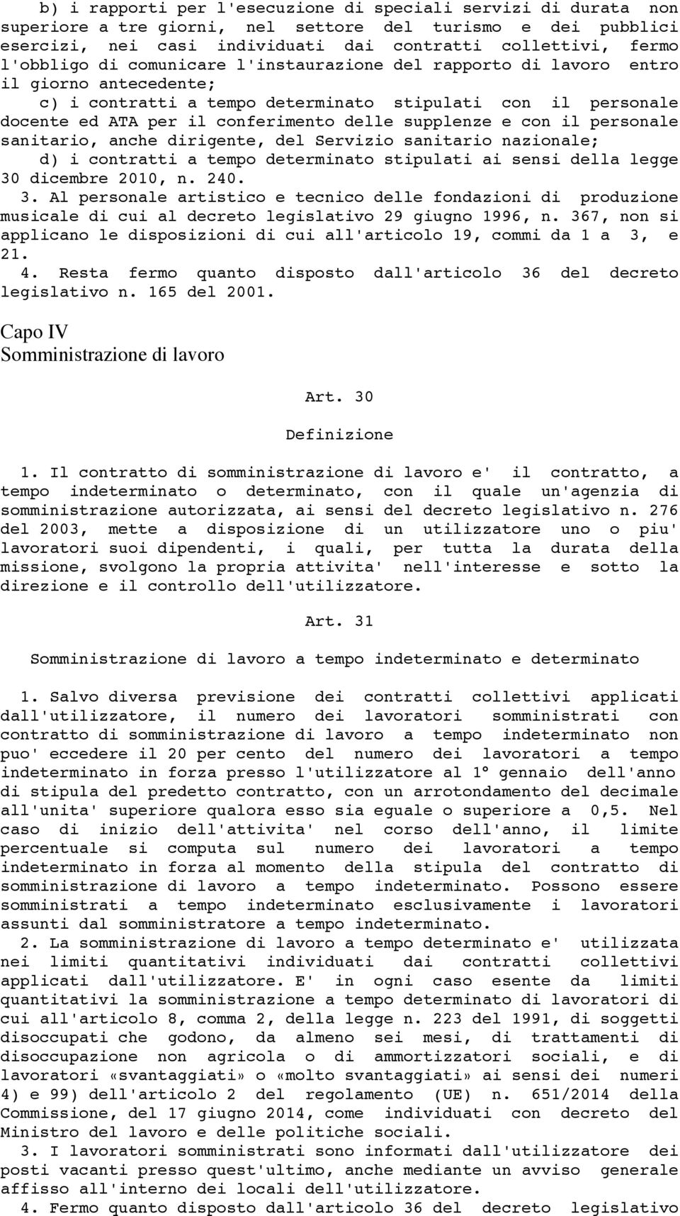 supplenze e con il personale sanitario, anche dirigente, del Servizio sanitario nazionale; d) i contratti a tempo determinato stipulati ai sensi della legge 30