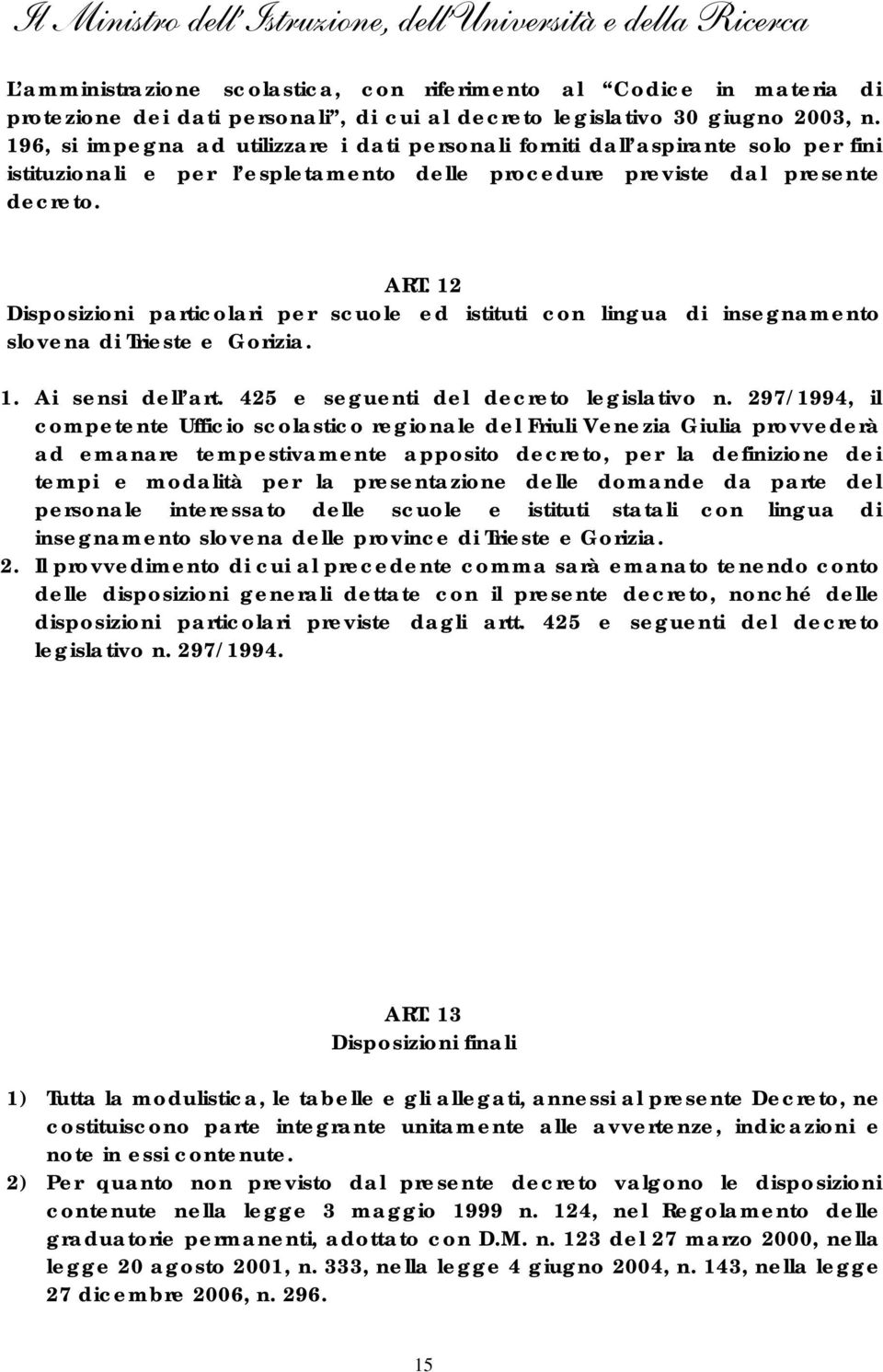 12 Disposizioni particolari per scuole ed istituti con lingua di insegnamento slovena di Trieste e Gorizia. 1. Ai sensi dell art. 425 e seguenti del decreto legislativo n.