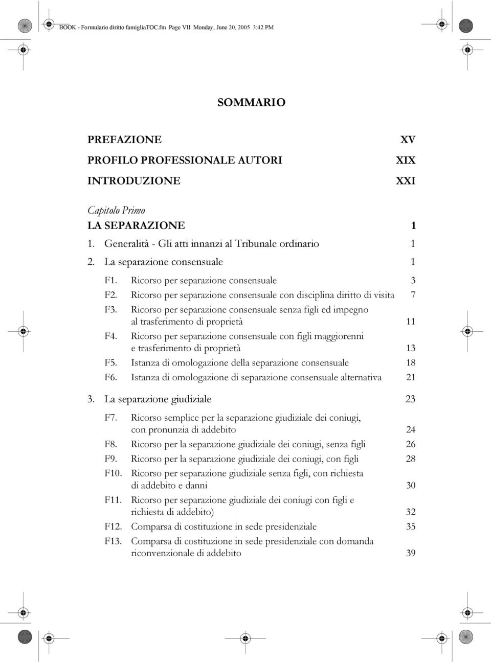 Ricorso per separazione consensuale con disciplina diritto di visita 7 F3. Ricorso per separazione consensuale senza figli ed impegno al trasferimento di proprietà 11 F4.