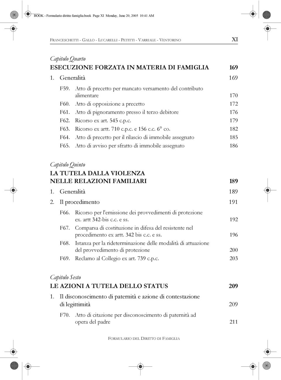 Atto di precetto per mancato versamento del contributo alimentare 170 F60. Atto di opposizione a precetto 172 F61. Atto di pignoramento presso il terzo debitore 176 F62. Ricorso ex art. 545 c.p.c. 179 F63.