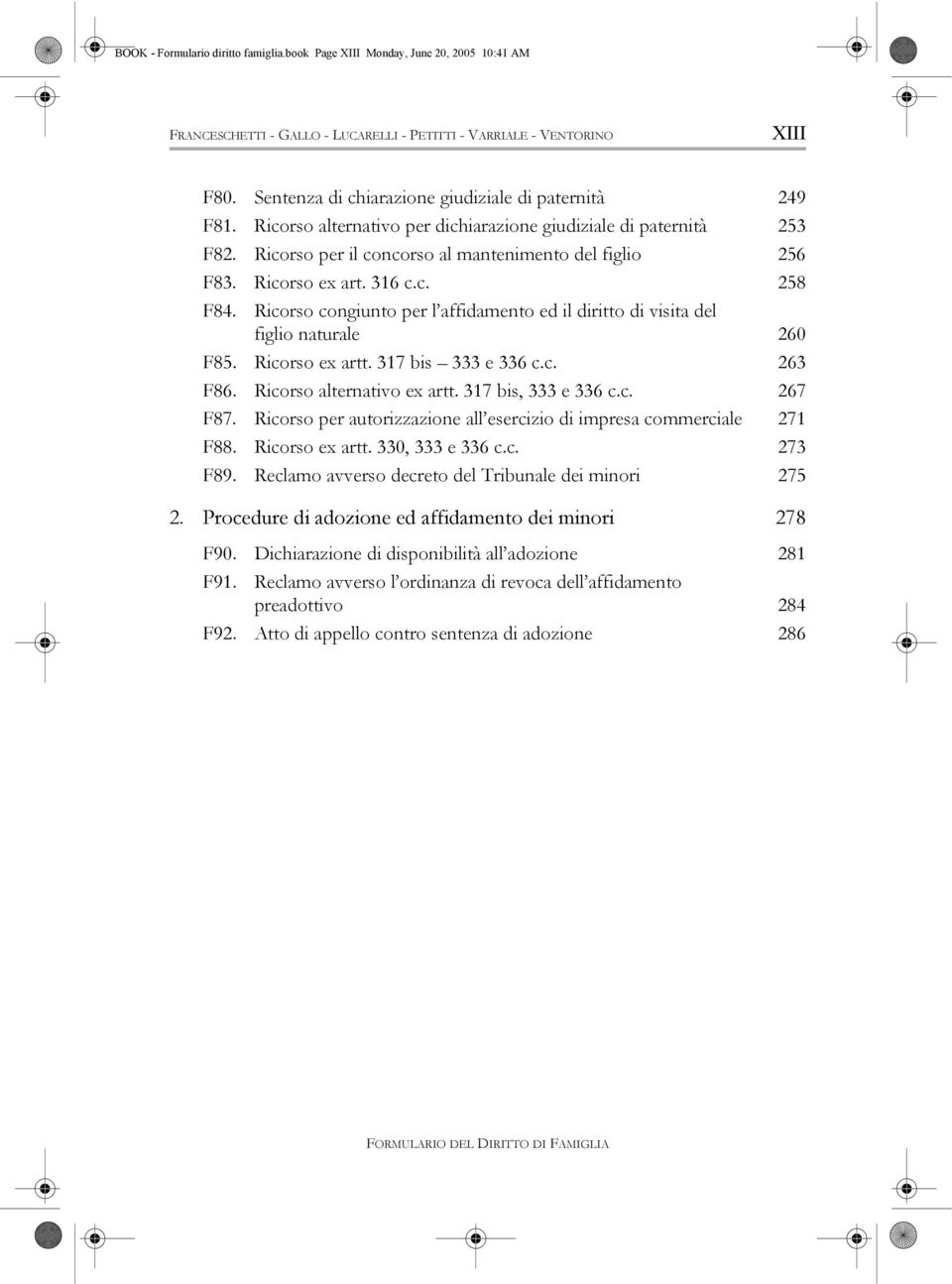 Ricorso ex art. 316 c.c. 258 F84. Ricorso congiunto per l affidamento ed il diritto di visita del figlio naturale 260 F85. Ricorso ex artt. 317 bis 333 e 336 c.c. 263 F86. Ricorso alternativo ex artt.