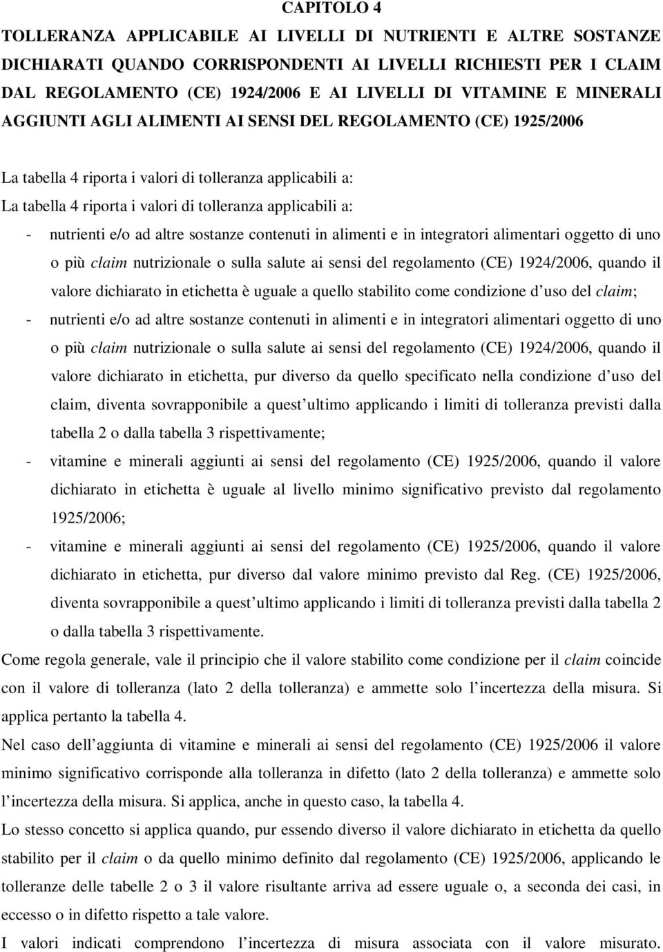 nutrienti e/o ad altre sostanze contenuti in alimenti e in integratori alimentari oggetto di uno o più claim nutrizionale o sulla salute ai sensi del regolamento (CE) 1924/2006, quando il valore