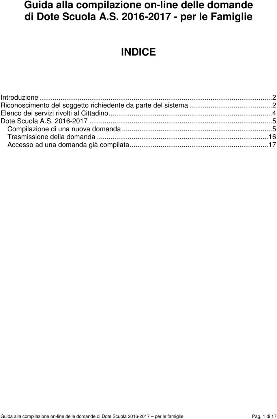 .. 4 Dote Scuola A.S. 2016-2017... 5 Compilazione di una nuova domanda... 5 Trasmissione della domanda.