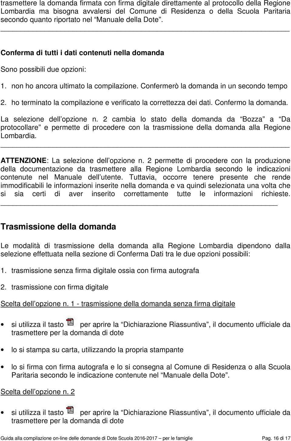 ho terminato la compilazione e verificato la correttezza dei dati. Confermo la domanda. La selezione dell opzione n.