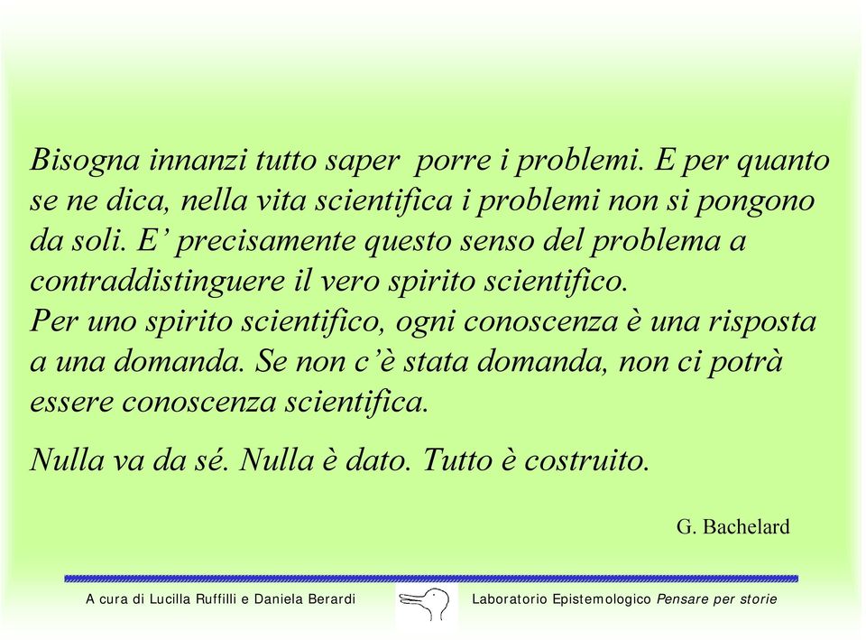 E precisamente questo senso del problema a contraddistinguere il vero spirito scientifico.