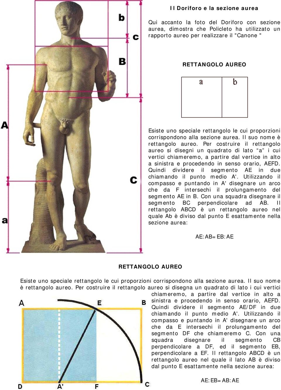 Per costruire il rettangolo aureo si disegni un quadrato di lato a i cui vertici chiameremo, a partire dal vertice in alto a sinistra e procedendo in senso orario, AEFD.