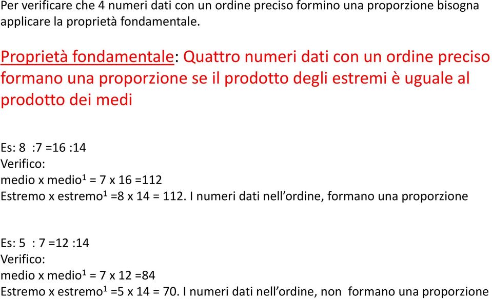 dei medi Es: 8 :7 =16 :14 Verifico: medio x medio 1 = 7 x 16 =112 Estremo x estremo 1 =8 x 14 = 112.