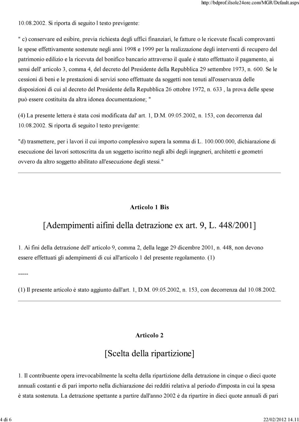 anni 1998 e 1999 per la realizzazione degli interventi di recupero del patrimonio edilizio e la ricevuta del bonifico bancario attraverso il quale è stato effettuato il pagamento, ai sensi dell'