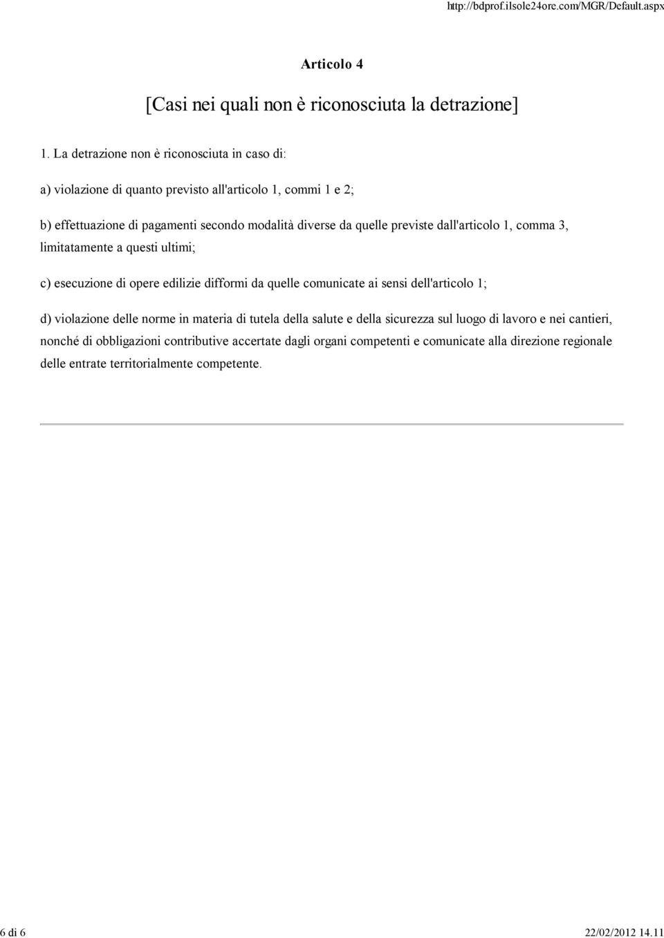 diverse da quelle previste dall'articolo 1, comma 3, limitatamente a questi ultimi; c) esecuzione di opere edilizie difformi da quelle comunicate ai sensi