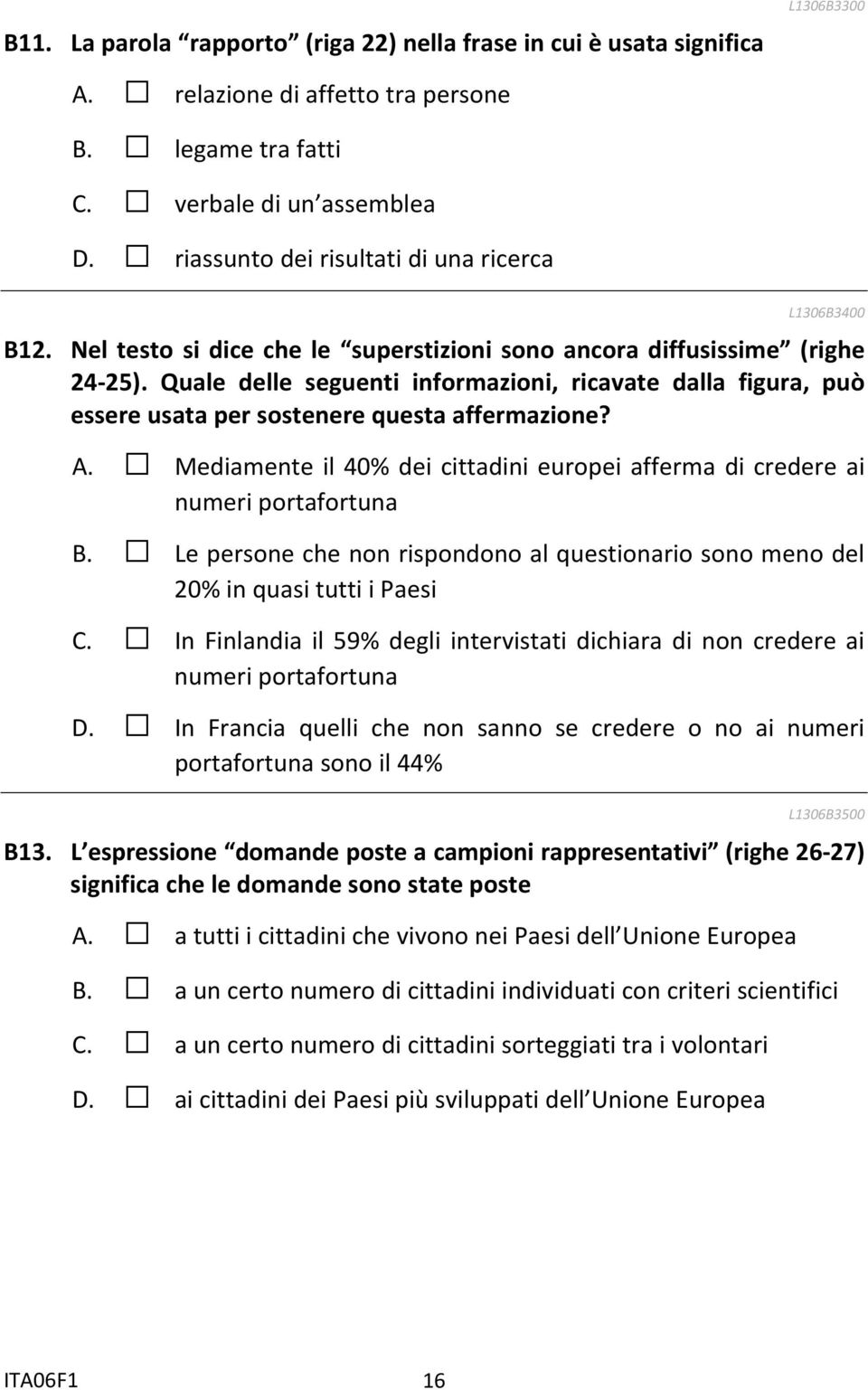 Quale delle seguenti informazioni, ricavate dalla figura, può essere usata per sostenere questa affermazione? A. Mediamente il 40% dei cittadini europei afferma di credere ai numeri portafortuna B.