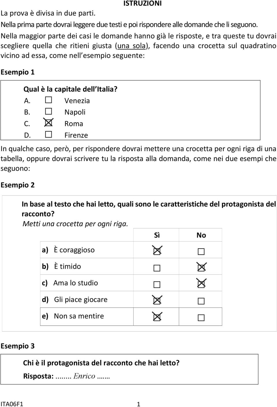 esempio seguente: Esempio 1 Qual è la capitale dell Italia? A. Venezia B. Napoli C. Roma D.