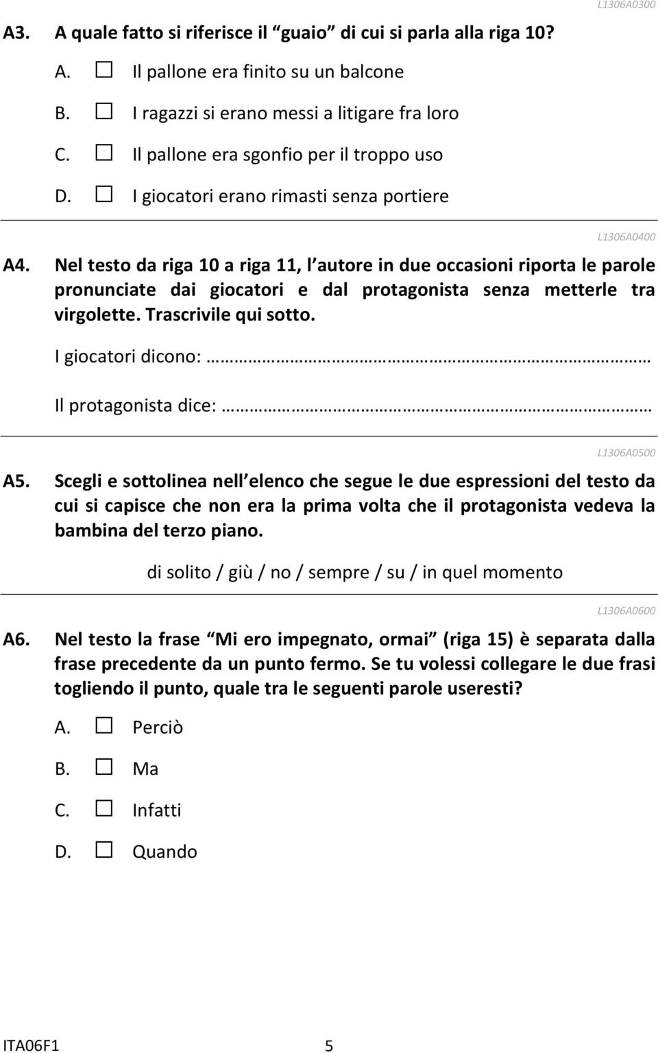 Nel testo da riga 10 a riga 11, l autore in due occasioni riporta le parole pronunciate dai giocatori e dal protagonista senza metterle tra virgolette. Trascrivile qui sotto.