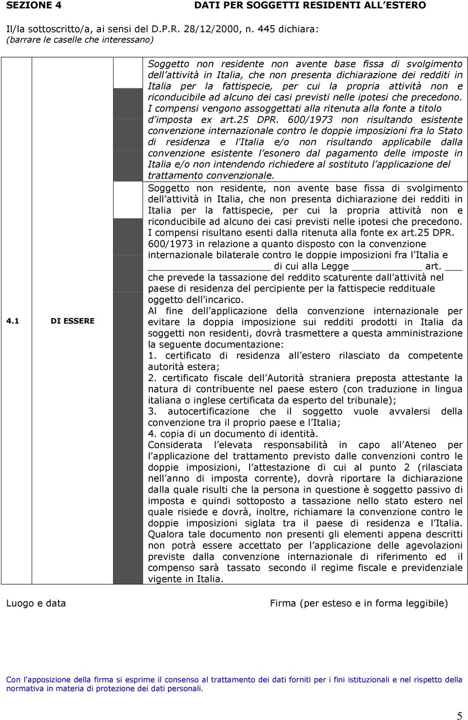 non e riconducibile ad alcuno dei casi previsti nelle ipotesi che precedono. I compensi vengono assoggettati alla ritenuta alla fonte a titolo d imposta ex art.25 DPR.