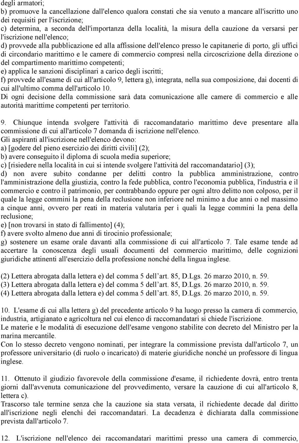 marittimo e le camere di commercio compresi nella circoscrizione della direzione o del compartimento marittimo competenti; e) applica le sanzioni disciplinari a carico degli iscritti; f) provvede