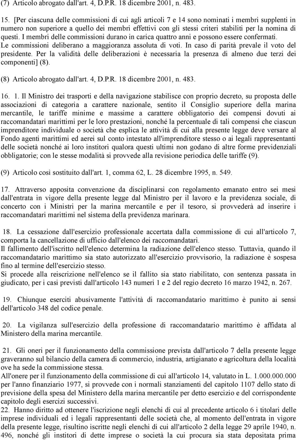 questi. I membri delle commissioni durano in carica quattro anni e possono essere confermati. Le commissioni deliberano a maggioranza assoluta di voti.